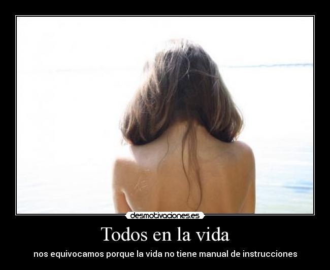 Todos en la vida - nos equivocamos porque la vida no tiene manual de instrucciones