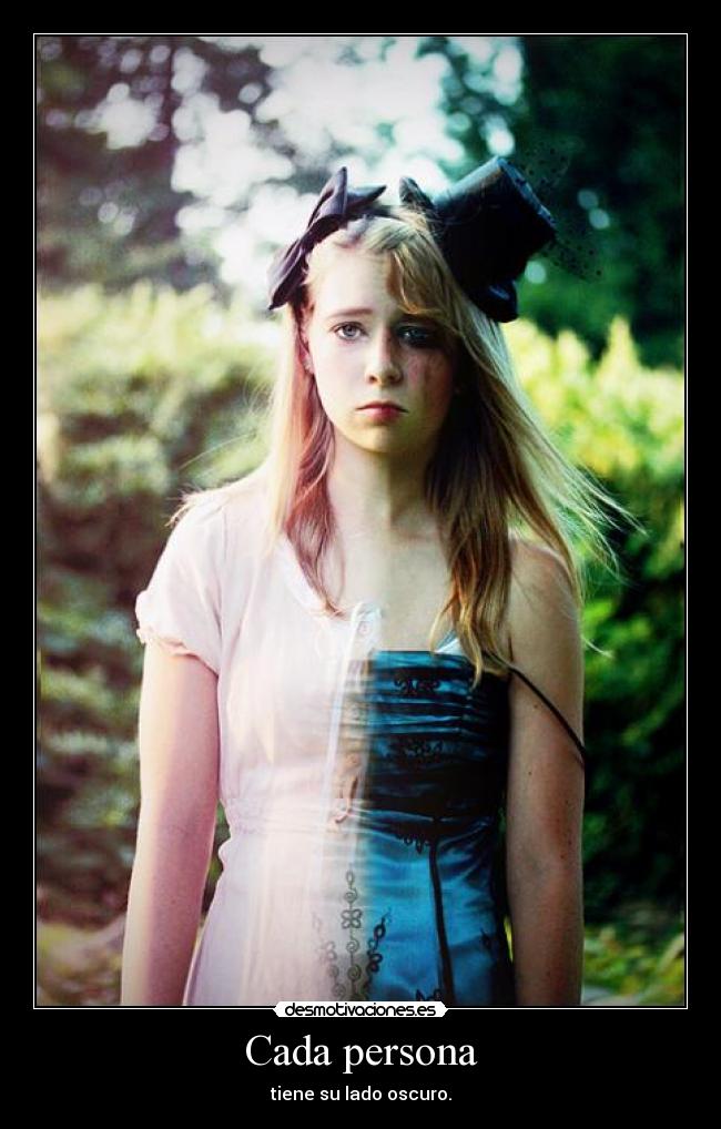 Cada persona - tiene su lado oscuro.
