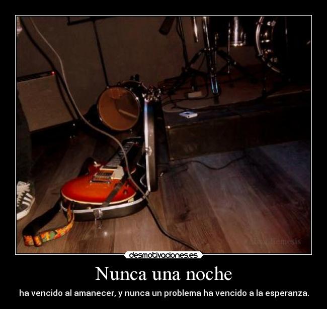 Nunca una noche - ha vencido al amanecer, y nunca un problema ha vencido a la esperanza.