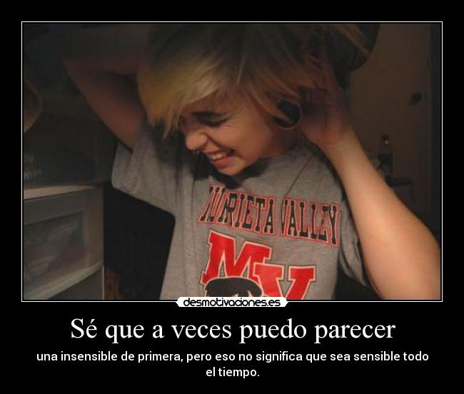 Sé que a veces puedo parecer -