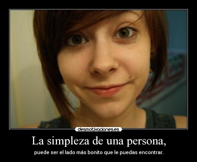 La simpleza de una persona, - puede ser el lado más bonito que le puedas encontrar.
