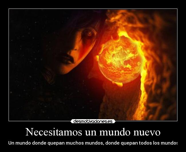 Necesitamos un mundo nuevo - Un mundo donde quepan muchos mundos, donde quepan todos los mundos
