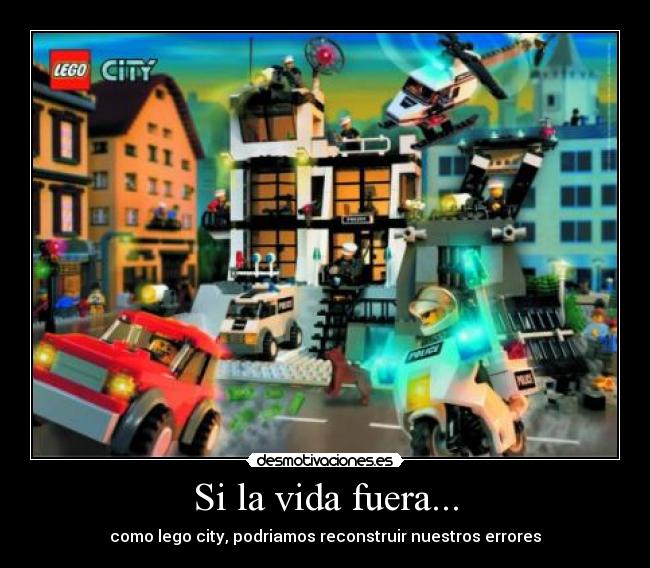 Si la vida fuera... - como lego city, podriamos reconstruir nuestros errores