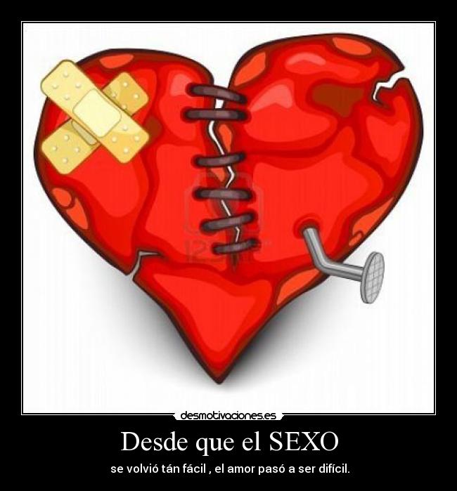 Desde que el SEXO -  se volvió tán fácil , el amor pasó a ser difícil.