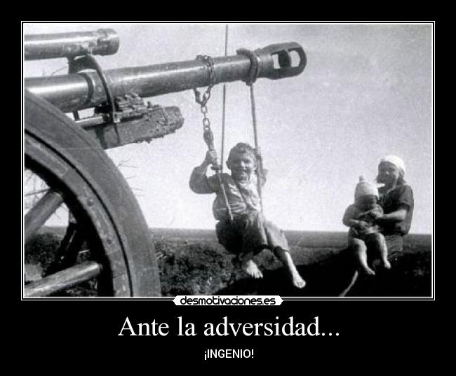 Ante la adversidad... - ¡INGENIO!