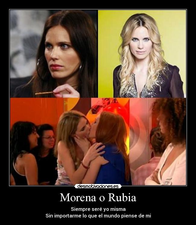 Morena o Rubia - Siempre seré yo misma
Sin importarme lo que el mundo piense de mi
