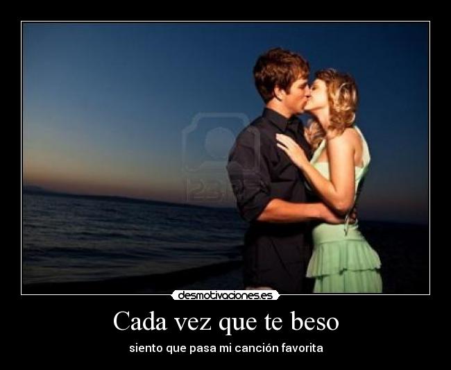 Cada vez que te beso - siento que pasa mi canción favorita
