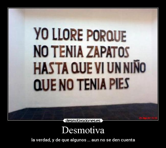 Desmotiva - la verdad, y de que algunos ... aun no se den cuenta