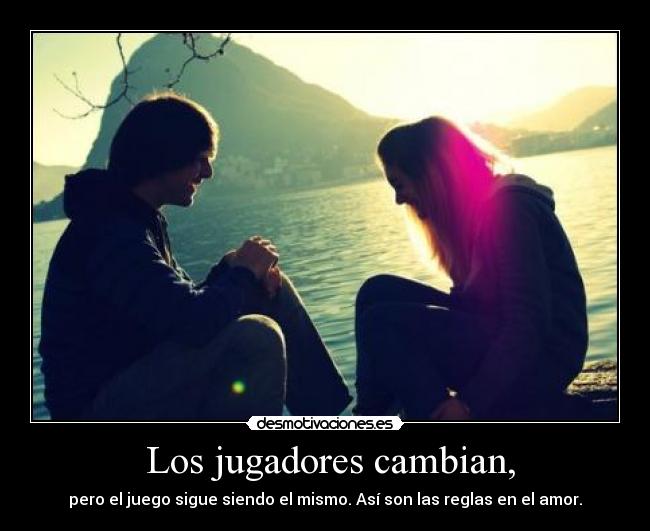 Los jugadores cambian, - pero el juego sigue siendo el mismo. Así son las reglas en el amor.