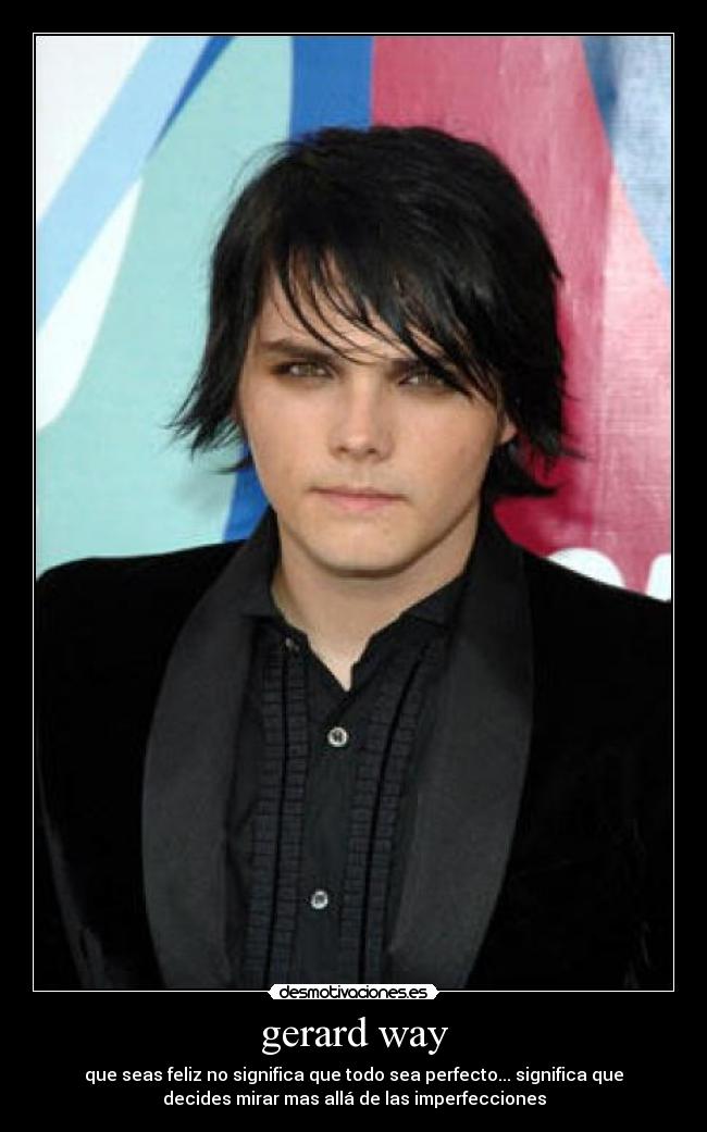 gerard way - que seas feliz no significa que todo sea perfecto... significa que
decides mirar mas allá de las imperfecciones