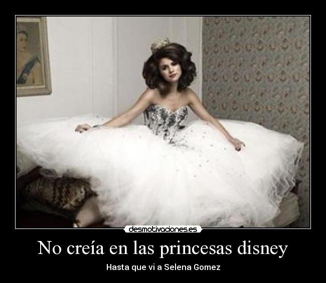 No creía en las princesas disney - Hasta que vi a Selena Gomez