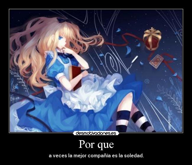 Por que - a veces la mejor compañía es la soledad.