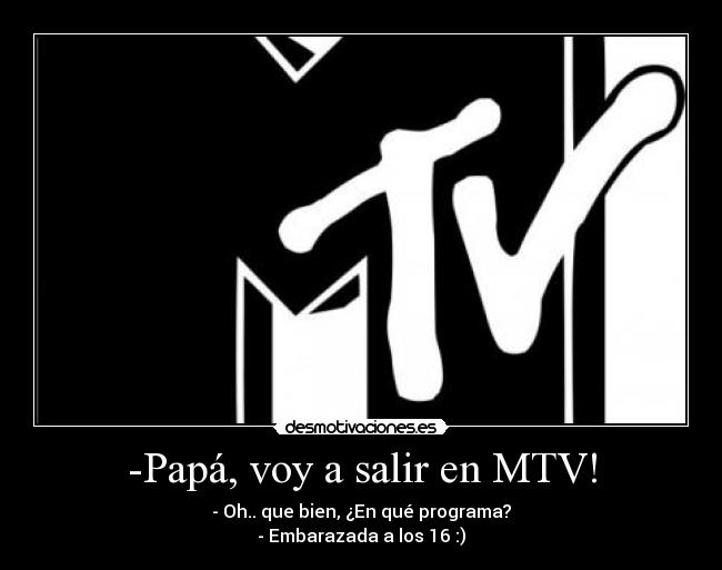 -Papá, voy a salir en MTV! -