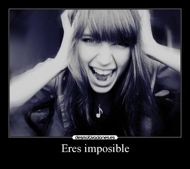 Eres imposible - 