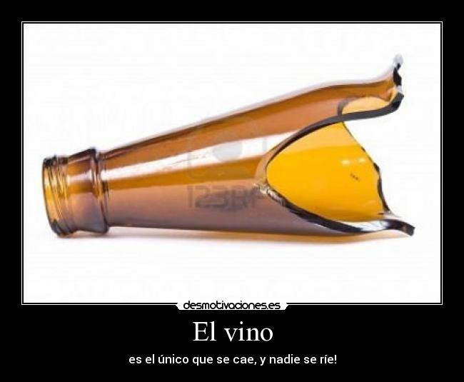 El vino - es el único que se cae, y nadie se ríe!