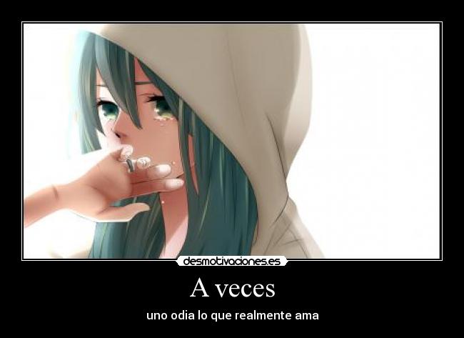A veces - uno odia lo que realmente ama