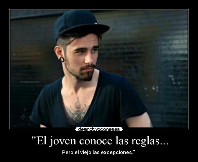 El joven conoce las reglas... - Pero el viejo las excepciones. 