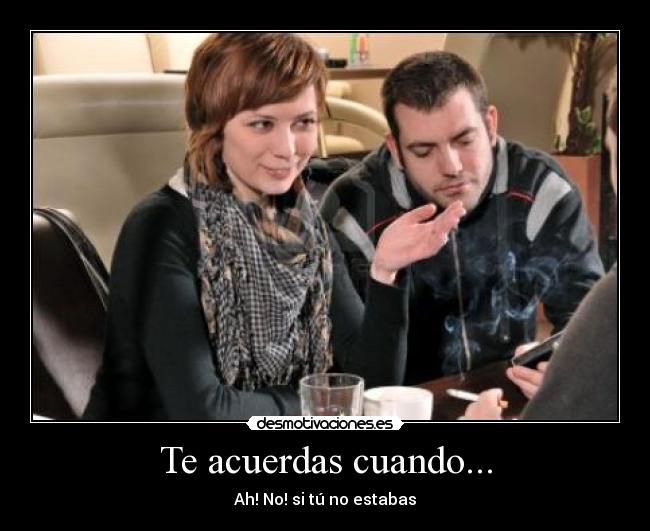 Te acuerdas cuando... -