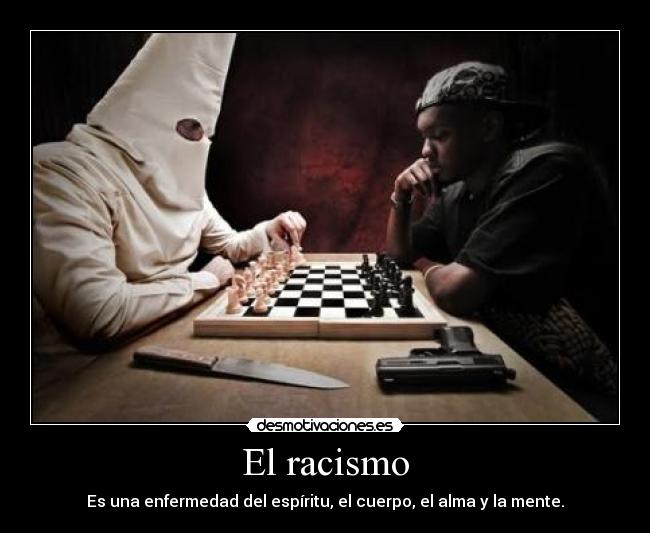El racismo - Es una enfermedad del espíritu, el cuerpo, el alma y la mente.