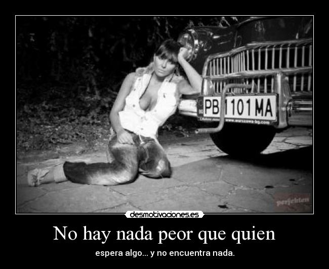 No hay nada peor que quien - espera algo... y no encuentra nada.