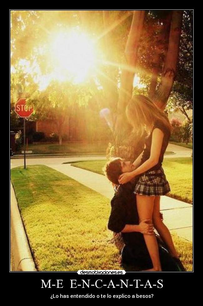 M-E E-N-C-A-N-T-A-S - ¿Lo has entendido o te lo explico a besos?