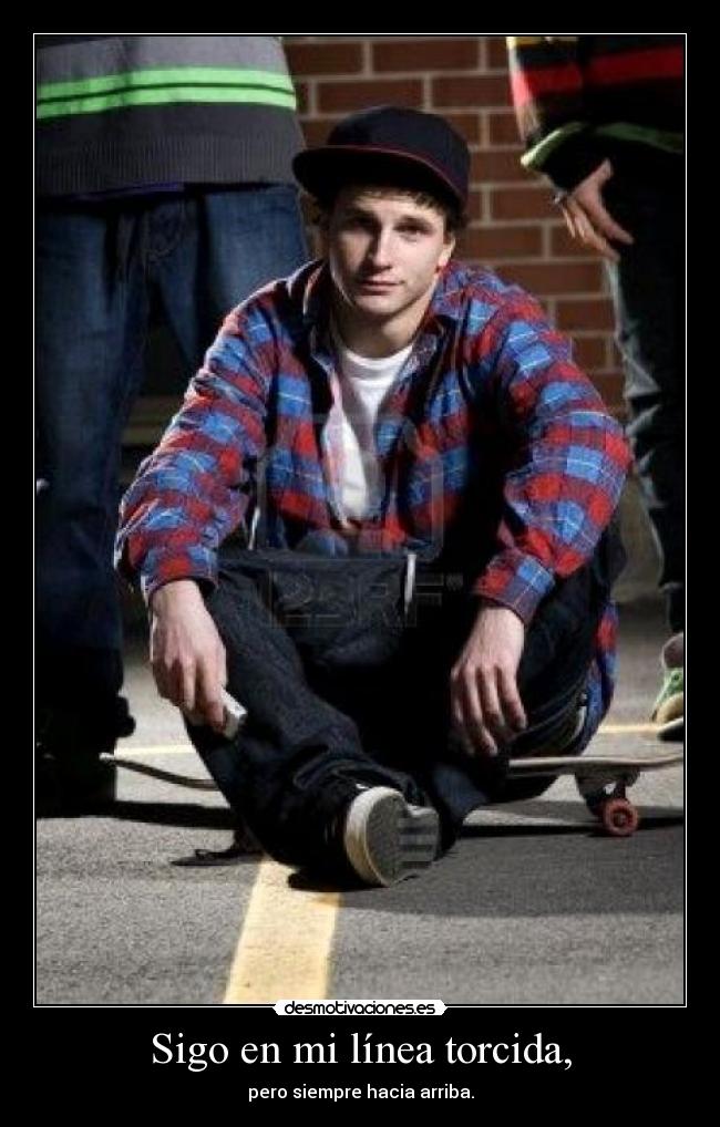 Sigo en mi línea torcida, - pero siempre hacia arriba.