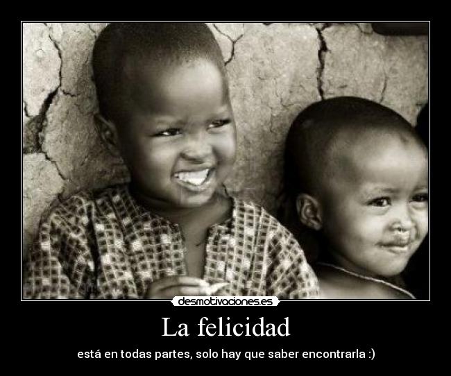 La felicidad - está en todas partes, solo hay que saber encontrarla :)
