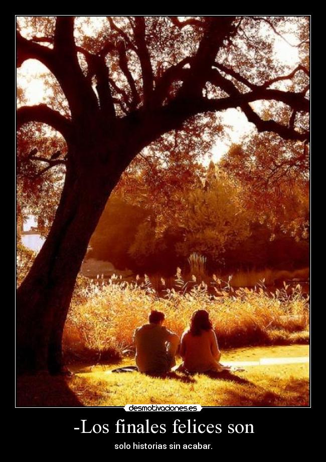 -Los finales felices son - solo historias sin acabar.