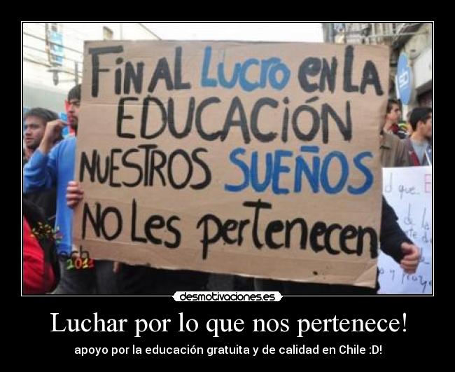 Luchar por lo que nos pertenece! - apoyo por la educación gratuita y de calidad en Chile :D!