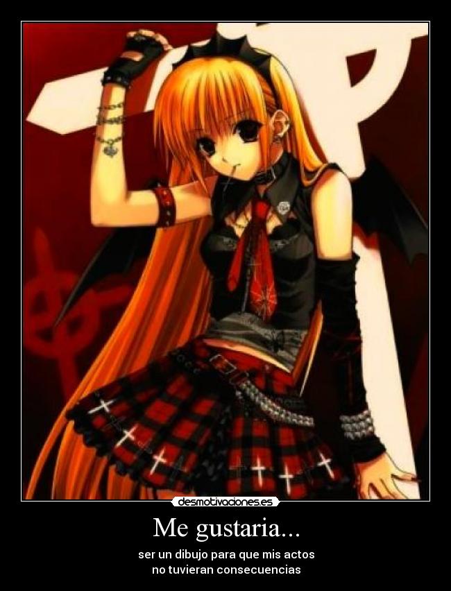 Me gustaria... - ser un dibujo para que mis actos
no tuvieran consecuencias