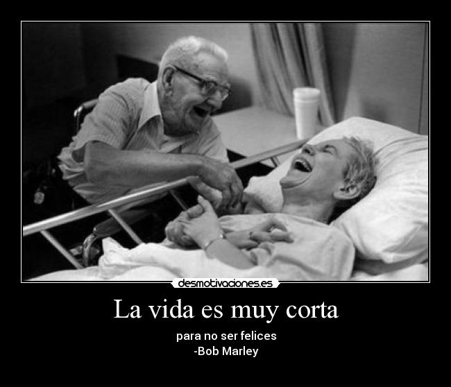 La vida es muy corta -