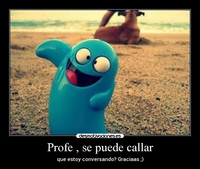 Profe , se puede callar -