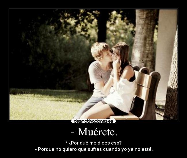 - Muérete. -