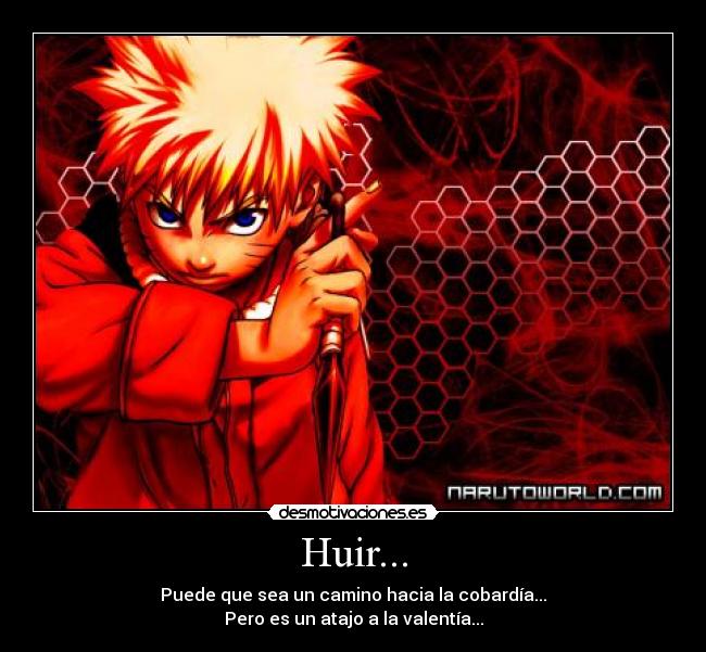 Huir... - Puede que sea un camino hacia la cobardía...
Pero es un atajo a la valentía...