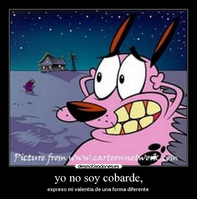 yo no soy cobarde, - expreso mi valentía de una forma diferente