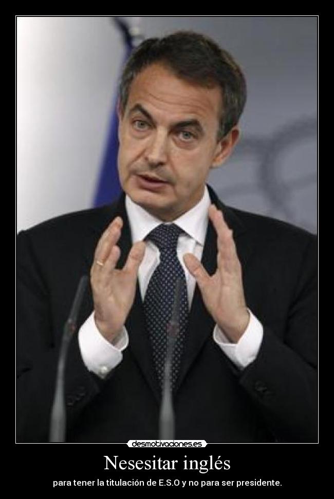 Nesesitar inglés - para tener la titulación de E.S.O y no para ser presidente.
