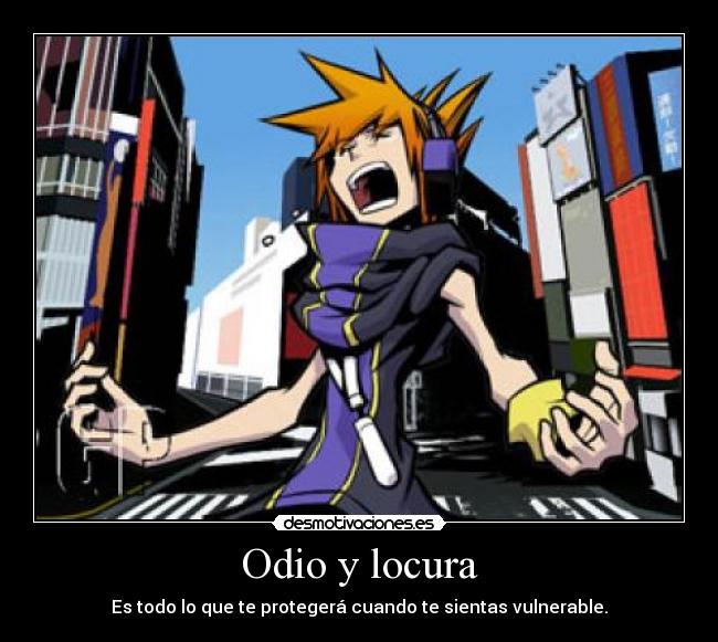 Odio y locura - Es todo lo que te protegerá cuando te sientas vulnerable.