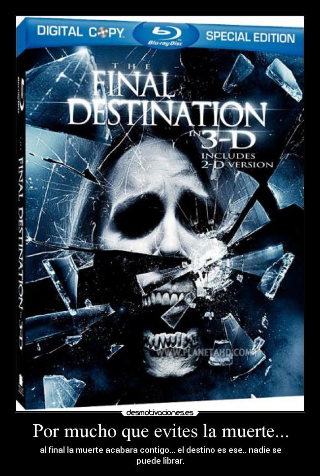 Por mucho que evites la muerte... - al final la muerte acabara contigo... el destino es ese.. nadie se puede librar.