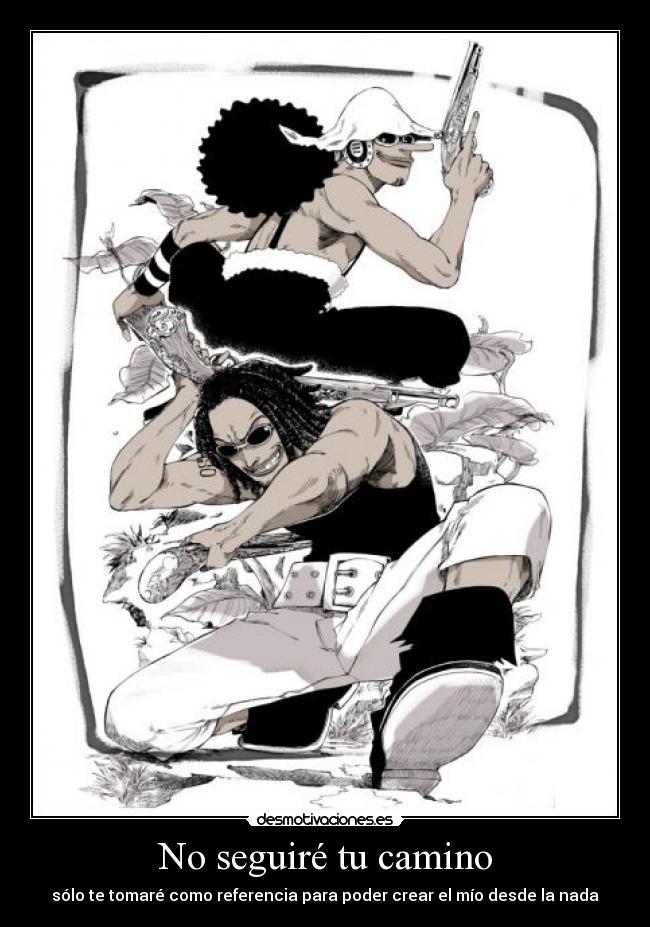 No seguiré tu camino - sólo te tomaré como referencia para poder crear el mío desde la nada