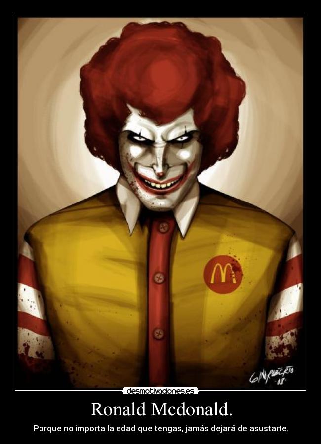 Ronald Mcdonald. - Porque no importa la edad que tengas, jamás dejará de asustarte.