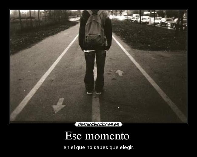 Ese momento - en el que no sabes que elegir.