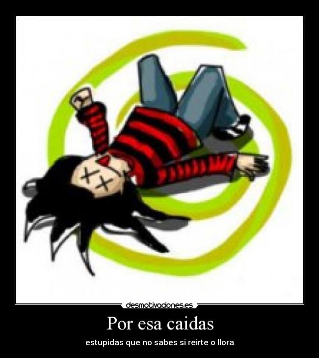 Por esa caidas - estupidas que no sabes si reirte o llora