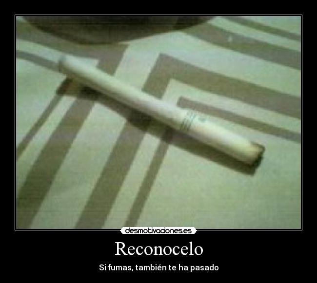 Reconocelo - Si fumas, también te ha pasado