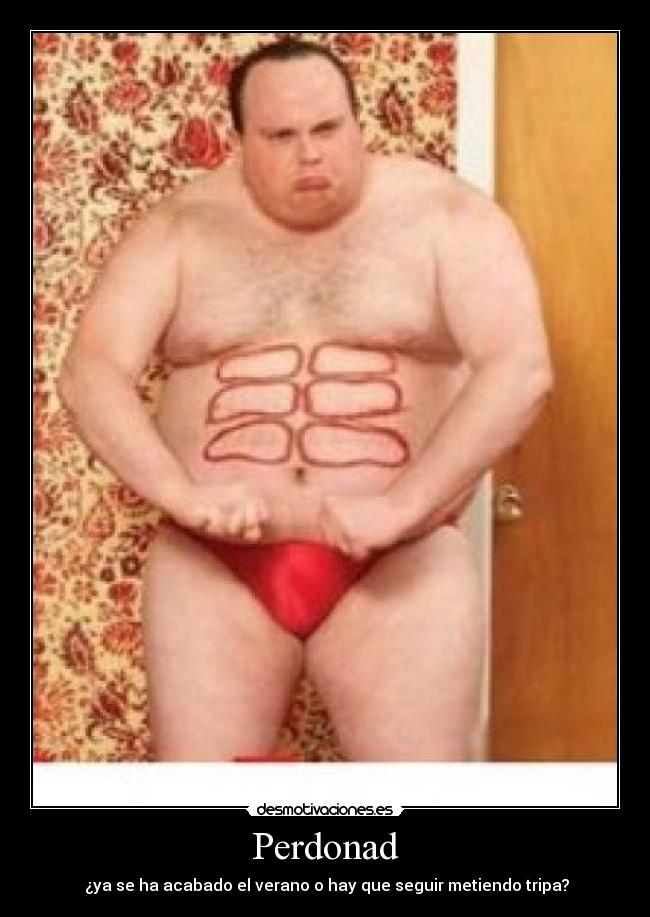 Perdonad -  ¿ya se ha acabado el verano o hay que seguir metiendo tripa?