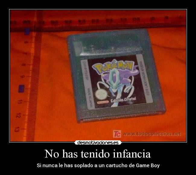 No has tenido infancia - Si nunca le has soplado a un cartucho de Game Boy
