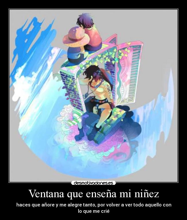 Ventana que enseña mi niñez - haces que añore y me alegre tanto, por volver a ver todo aquello con lo que me crié