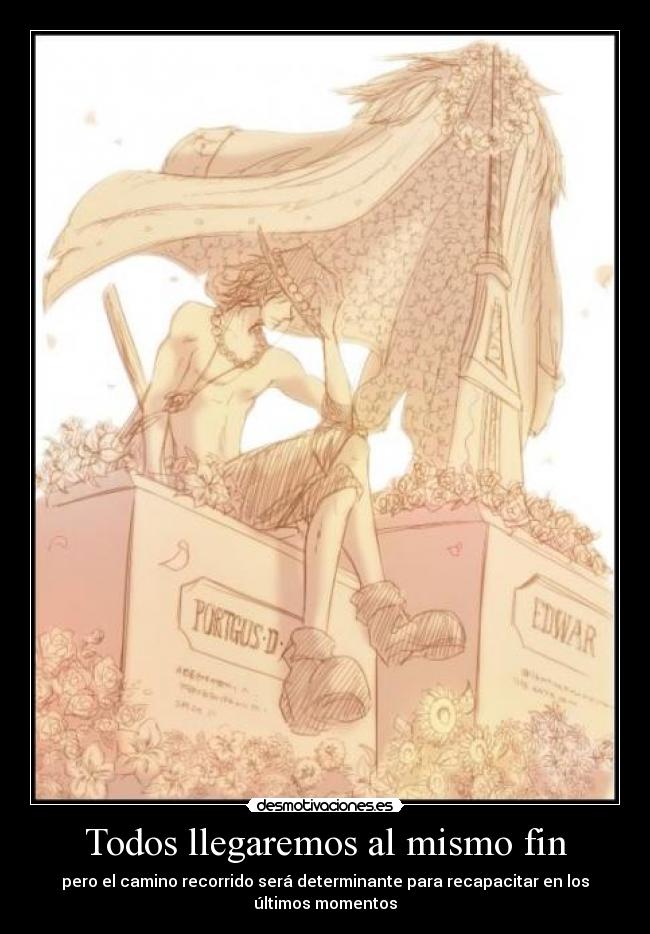 Todos llegaremos al mismo fin - pero el camino recorrido será determinante para recapacitar en los últimos momentos