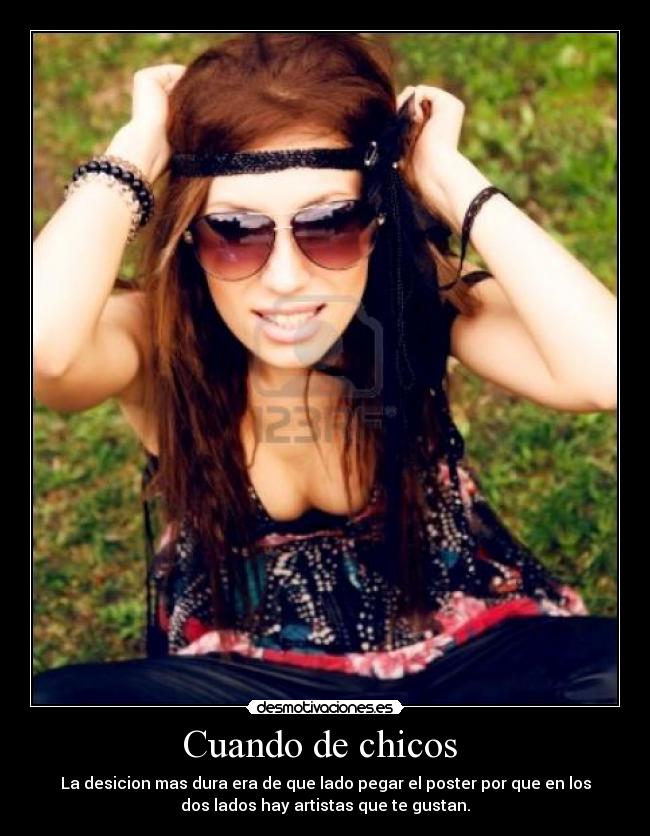 Cuando de chicos - La desicion mas dura era de que lado pegar el poster por que en los
dos lados hay artistas que te gustan.