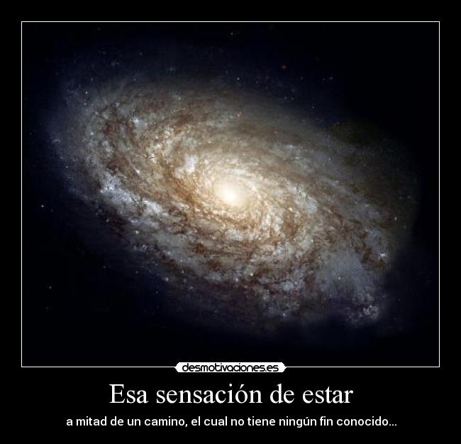 Esa sensación de estar - a mitad de un camino, el cual no tiene ningún fin conocido...