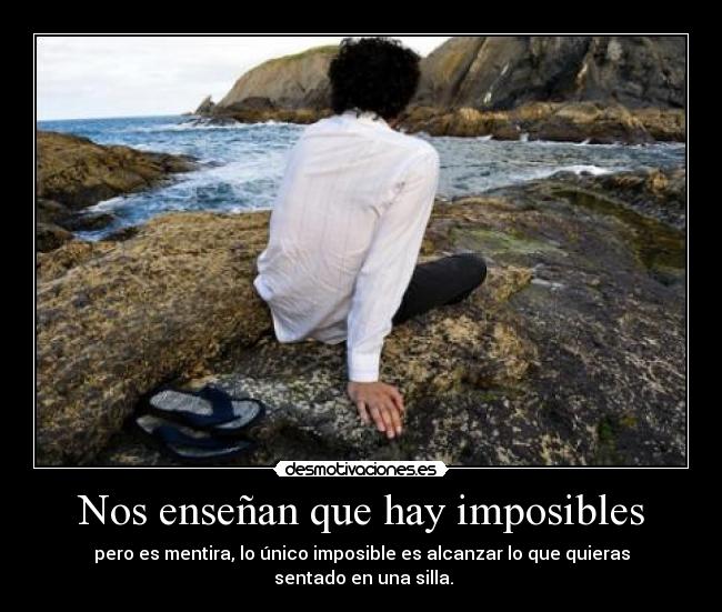 Nos enseñan que hay imposibles -